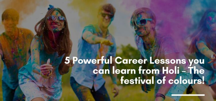 5 Powerful Career Lessons you can learn from Holi – The festival of colours!