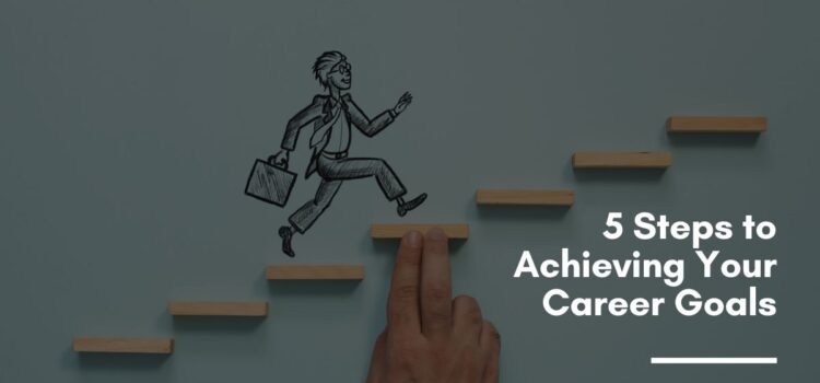 5 Steps to Achieving Your Career Goals