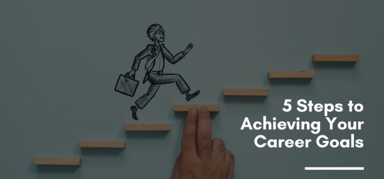 5 Steps to Achieving Your Career Goals