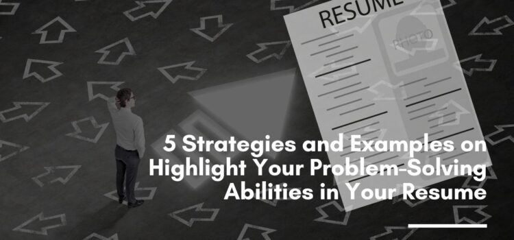 5 Strategies and Examples on Highlight Your Problem-Solving Abilities in Your Resume