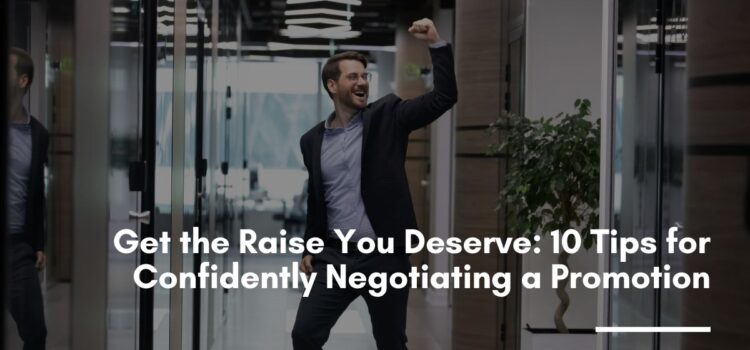 Get the Raise You Deserve: 10 Tips for Confidently Negotiating a Promotion