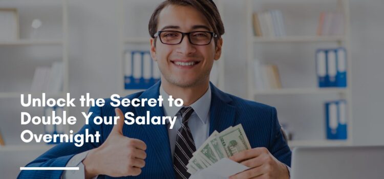 Unlock the Secret to Double Your Salary Overnight