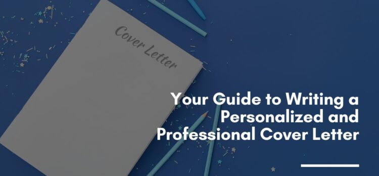Your Guide to Writing a Personalized and Professional Cover Letter