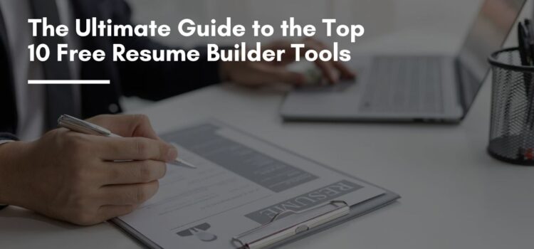 The Ultimate Guide to the Top 10 Free Resume Builder Tools