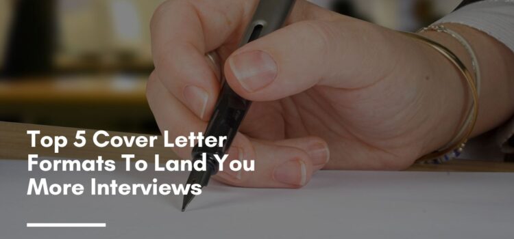 Top 5 Cover Letter Formats To Land You More Interviews