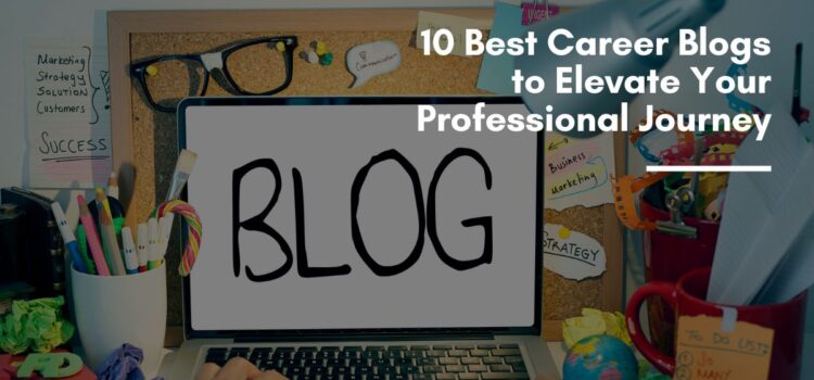 10 Best Career Blogs to Elevate Your Professional Journey